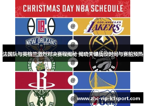 法国队与英格兰激烈对决赛程揭秘 揭晓关键战役时间与赛前预热