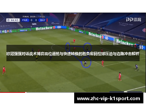 欧冠强强对话战术博弈高位逼抢与快速转换的胜负密码控球压迫与边路冲击解析 欧冠强强对话战术博弈高位逼抢与快速转换的胜负密码控球压迫与边路冲击解析
