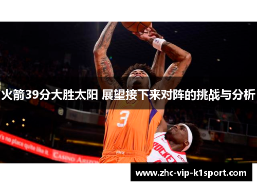火箭39分大胜太阳 展望接下来对阵的挑战与分析 火箭39分大胜太阳 展望接下来对阵的挑战与分析