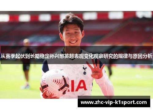 从赛季起伏到长期稳定孙兴慜英超表现变化观察研究的规律与原因分析 从赛季起伏到长期稳定孙兴慜英超表现变化观察研究的规律与原因分析