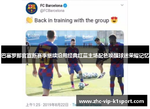巴塞罗那官宣新赛季继续沿用经典红蓝主场配色唤醒球迷荣耀记忆 巴塞罗那官宣新赛季继续沿用经典红蓝主场配色唤醒球迷荣耀记忆