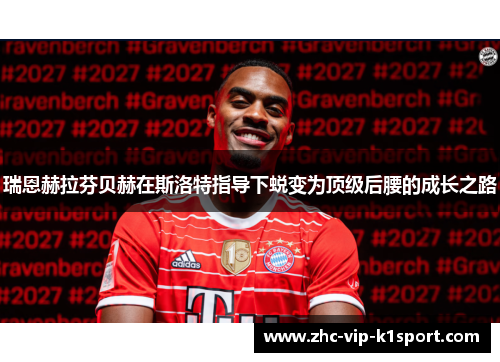 瑞恩赫拉芬贝赫在斯洛特指导下蜕变为顶级后腰的成长之路