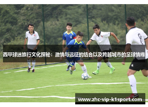 西甲球迷旅行文化探秘：激情与远征的结合以及跨越城市的足球情缘