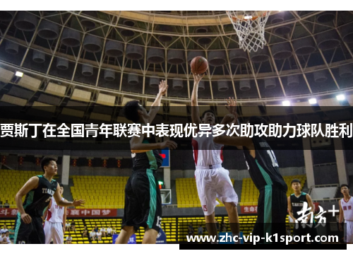 贾斯丁在全国青年联赛中表现优异多次助攻助力球队胜利