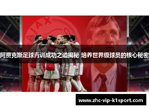 阿贾克斯足球青训成功之道揭秘 培养世界级球员的核心秘密