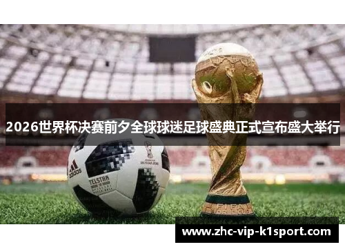 2026世界杯决赛前夕全球球迷足球盛典正式宣布盛大举行 2026世界杯决赛前夕全球球迷足球盛典正式宣布盛大举行