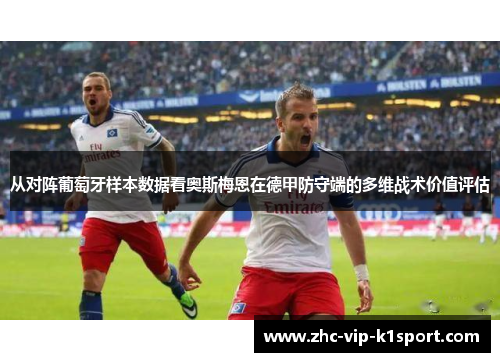 从对阵葡萄牙样本数据看奥斯梅恩在德甲防守端的多维战术价值评估